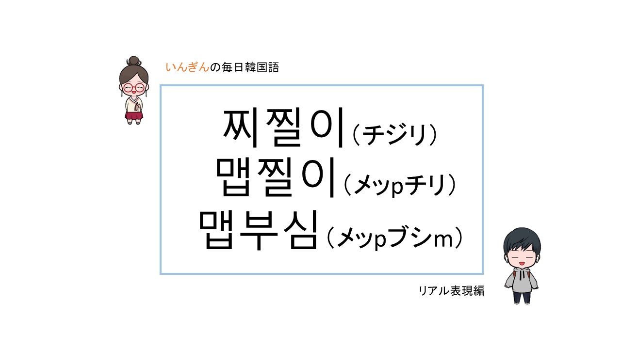 韓国語リアル表現 찌질이 チジリ 맵찔이 メッpチリ 맵부심 メッpプシm の意味 いんぎんの韓国語